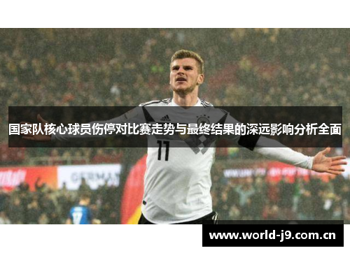 国家队核心球员伤停对比赛走势与最终结果的深远影响分析全面